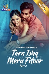 Tera Ishq Mera Fitoor (2024) Part 2 Atrangii Web Series